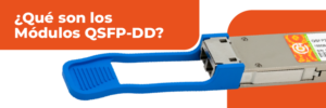 ¿Qué son los Módulos QSFP-DD?